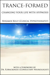 Title: Trance-Formed. Changing Your Life With Hypnosis, Author: Benjamin Kelly