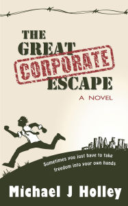 Title: The Great Corporate Escape, Author: Michael J Holley