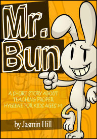 Title: Mr. Bun: A Short Story About Teaching Proper Hygiene For Kids Ages 3-5, Author: Jasmin Hill