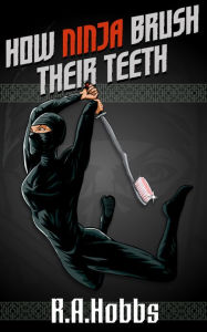 Title: How Ninja Brush Their Teeth, Author: R.A. Hobbs