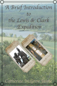 Title: A Brief Introduction to the Lewis and Clark Expedition, Author: Catherine McGrew Jaime