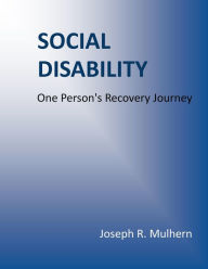 Title: Social Disability: One Person's Recovery Journey, Author: Joseph Mulhern