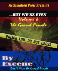 Title: ...But We're Even -Volume 3 (The Grand Finale), Author: Excene