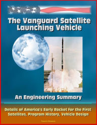 Title: The Vanguard Satellite Launching Vehicle, An Engineering Summary: Details of America's Early Rocket for the First Satellites, Program History, Vehicle Design, Author: Progressive Management