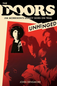 Title: The Doors Unhinged: Jim Morrison's Legacy Goes on Trial, Author: John Densmore