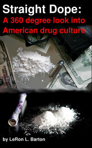 Title: Straight Dope: A 360 degree look into American drug culture, Author: LeRon Barton