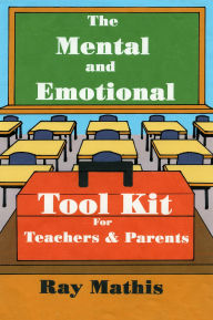 Title: The Mental and Emotional Tool Kit for Teachers and Parents, Author: Ray Mathis