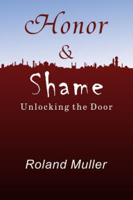 Title: Honor and Shame, Unlocking the Door, Author: Roland Muller