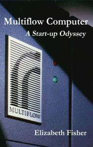 Title: Multiflow Computer: A Start-up Odyssey, Author: Elizabeth Fisher