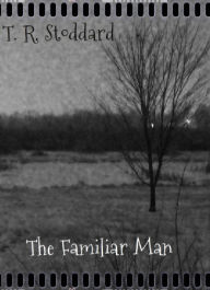 Title: The Familiar Man: A Short Story, Author: T. R. Stoddard