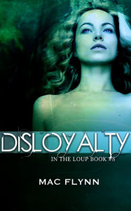 Title: Disloyalty (In the Loup: Book #8), Author: Mac Flynn