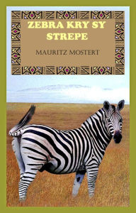 Title: Zebra Kry Sy Strepe, Author: Cari Mostert