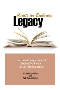 Title: Create an Enduring Legacy: The Essential, Simple Guide for Creating Your Book in The Self-Publishing Market, Author: Patty Atcheson Melton