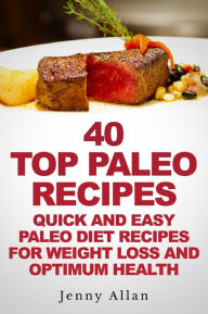 Title: 40 Top Paleo Recipes: Quick and Easy Paleo Diet Recipes For Weight Loss, Author: Jenny Allan