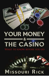 Title: Your Money & The Casino: What to know before you go, Author: Missouri Rick