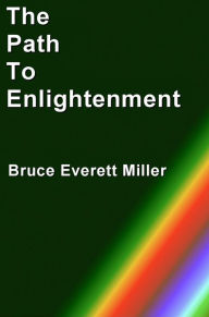 Title: The Path To Enlightenment, Author: Bruce Everett Miller