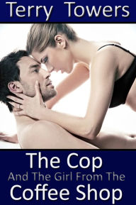 Title: The Cop And The Girl From The Coffee Shop, Author: Terry Towers