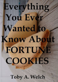 Title: Everything You Ever Wanted to Know About Fortune Cookies, Author: Toby Welch