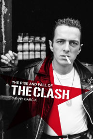 Title: The Rise and Fall of The Clash, Author: Danny Garcia