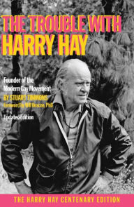 Title: The Trouble with Harry Hay: Founder of the Modern Gay Movement (Updated Edition), Author: Stuart Timmons