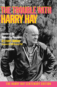 Title: The Trouble with Harry Hay: Founder of the Modern Gay Movement (Updated Edition), Author: Stuart Timmons