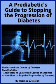 Title: A Pre-diabetic's Guide to Stopping the Progression of Diabetes, Author: Thomas Nelson