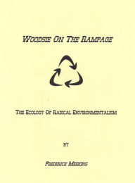 Title: Woodsy On The Rampage: The Ecology Of Radical Environmentalism, Author: Frederick Meekins