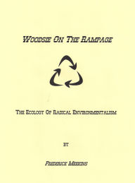 Title: Woodsy On The Rampage: The Ecology Of Radical Environmentalism, Author: Frederick Meekins