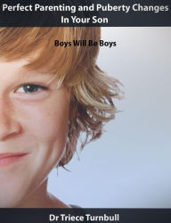 Title: Perfect Parenting and Puberty Changes In Your Son - Boys Will Be Boys, Author: Dr Triece Turnbull
