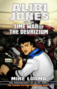 Title: Alibi Jones and the Time War of The Devrizium, Author: Mike Luoma