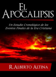 Title: El Apocalipsis: Un estudio cronológico de los eventos finales de la Era Cristiana, Author: Alberto Altina