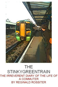 Title: The StinkyGreenTrain, Author: Reginald Rossiter