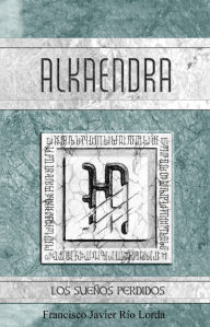 Title: Alkaendra: Los Sueños Perdidos, Author: Francisco Río