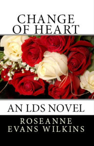 Title: Change of Heart: An LDS Novel, Author: Roseanne Evans Wilkins