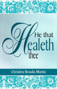 Title: He That Healeth Thee, Author: Christine Brooks Martin