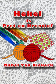 Title: Hekel is Pret en Kreatief, Author: Mabel Van Niekerk