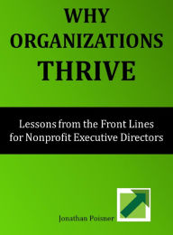 Title: Why Organizations Thrive: Lessons from the Front Lines for Nonprofit Executive Directors, Author: Jonathan Poisner