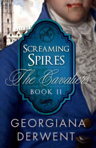 Title: Screaming Spires (The Cavaliers: Book Two), Author: Georgiana Derwent