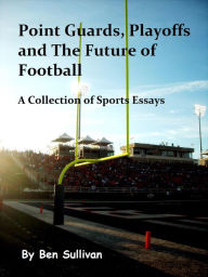 Title: Point Guards, Playoffs and The Future of Football, Author: Ben Sullivan