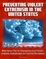 Title: Preventing Violent Extremism in the United States: White House Plan for Empowering Local Partners, al-Qaeda, Radicalization and Terrorist Recruitment, Author: Progressive Management