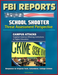 Title: FBI Reports: School Shooter Threat Assessment Perspective, Campus Attacks, Targeted Violence Affecting Institutions of Higher Education - Response to Virginia Tech, Columbine, Author: Progressive Management