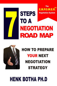 Title: 7 Steps to a Negotiation Road Map: How to Prepare Your Next Negotiation Strategy, Author: Henk Botha