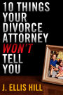 10 Things Your Divorce Attorney Won't Tell You