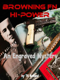 Title: Browning FN Hi-Power: An Engraved Mystery, Author: TK Rolland