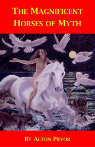 Title: The Magnificent Horses of Myth, Author: Alton Pryor