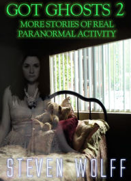 Title: Got Ghosts? 2: More Stories of Real Paranormal Activity, Author: Steven Wolff