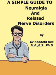Title: A Simple Guide to Neuralgia and Related Nerve Disorders, Author: Kenneth Kee