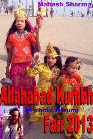 Title: Allahabad Kumbh Fair 2013 (A photo Album), Author: Mahesh Dutt Sharma