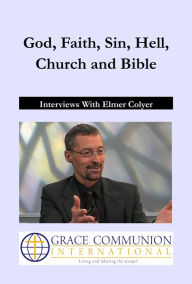 Title: God, Faith, Sin, Hell, Church and Bible: Interviews With Elmer Colyer, Author: Elmer Colyer