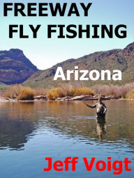Title: Freeway Fly Fishing / Arizona Edition, Author: Jeff Voigt